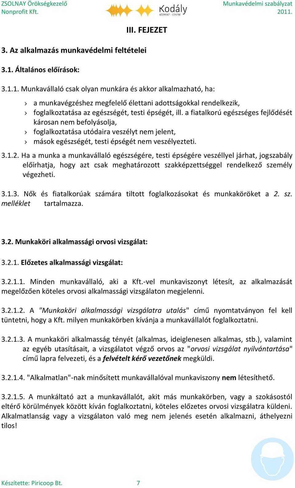 1. Munkavállaló csak olyan munkára és akkor alkalmazható, ha: a munkavégzéshez megfelelő élettani adottságokkal rendelkezik, foglalkoztatása az egészségét, testi épségét, ill.