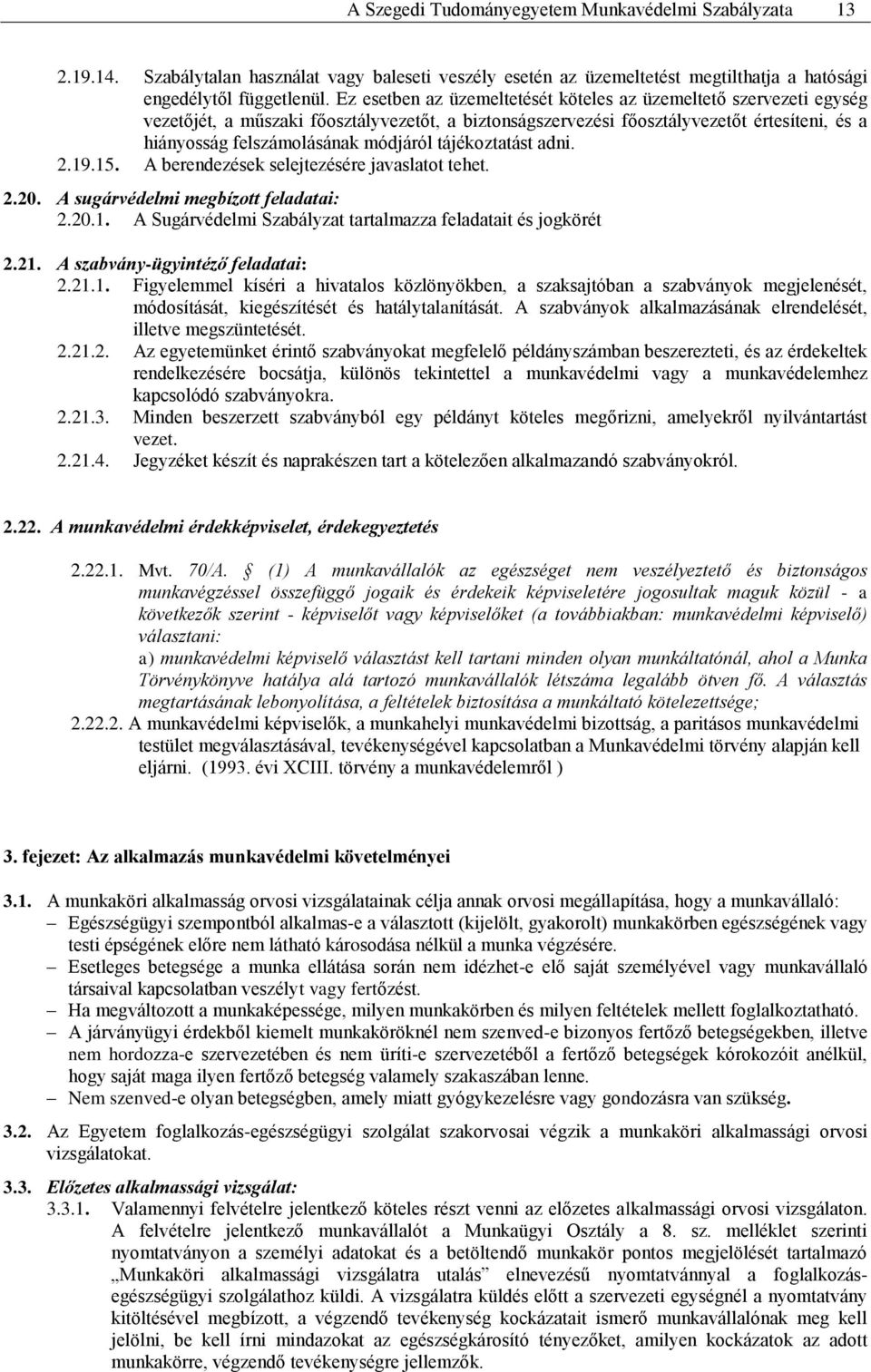 tájékoztatást adni. 2.19.15. A berendezések selejtezésére javaslatot tehet. 2.20. A sugárvédelmi megbízott feladatai: 2.20.1. A Sugárvédelmi Szabályzat tartalmazza feladatait és jogkörét 2.21.