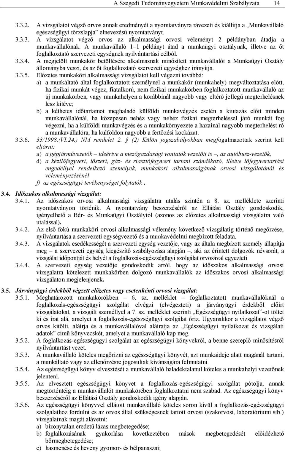 3.3. A vizsgálatot végző orvos az alkalmassági orvosi véleményt 2 példányban átadja a munkavállalónak.