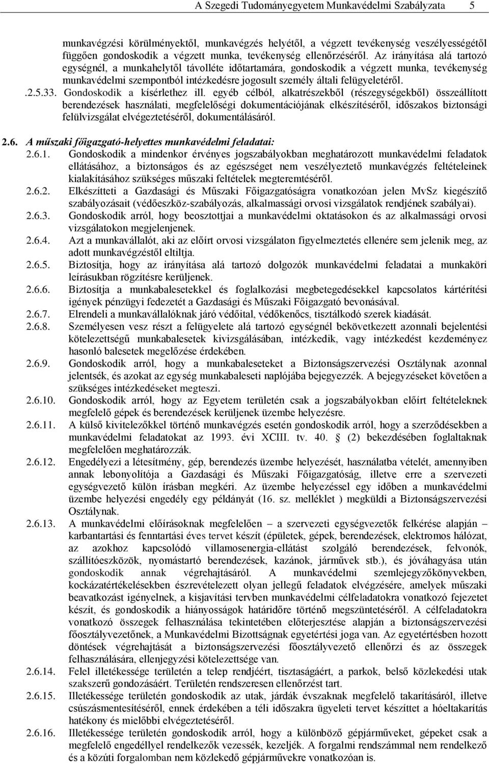 Az irányítása alá tartozó egységnél, a munkahelytől távolléte időtartamára, gondoskodik a végzett munka, tevékenység munkavédelmi szempontból intézkedésre jogosult személy általi felügyeletéről..2.5.