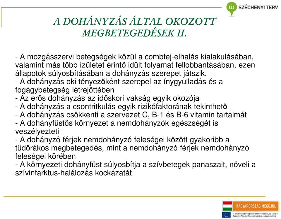 - A dohányzás oki tényezőként szerepel az ínygyulladás és a fogágybetegség létrejöttében - Az erős dohányzás az időskori vakság egyik okozója - A dohányzás a csontritkulás egyik rizikófaktorának