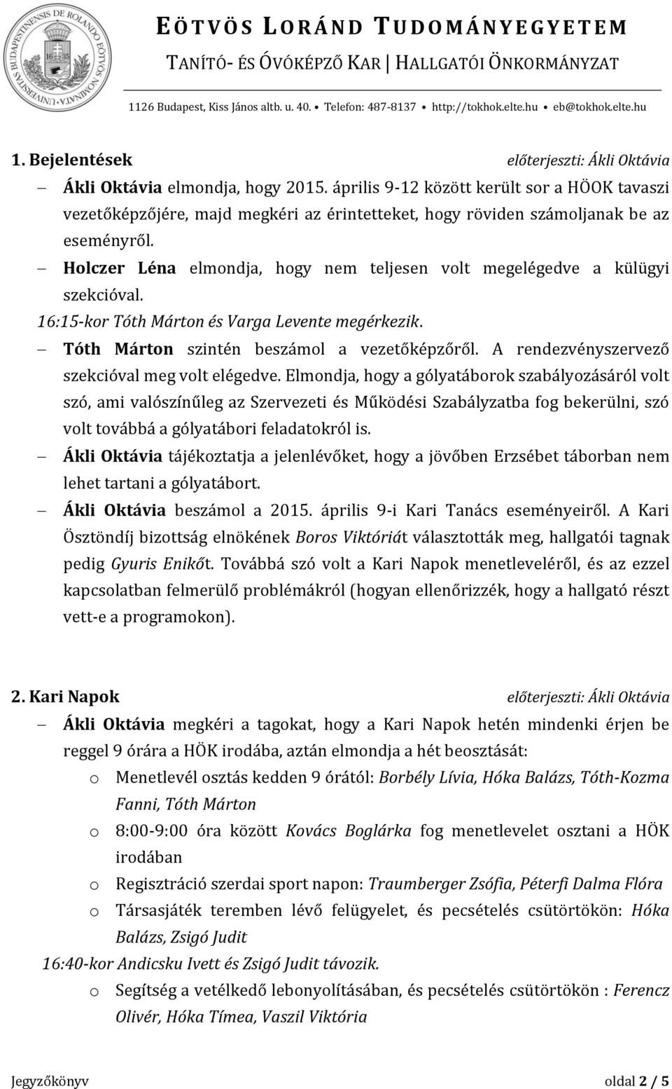 Holczer Léna elmondja, hogy nem teljesen volt megelégedve a külügyi szekcióval. 16:15-kor Tóth Márton és Varga Levente megérkezik. Tóth Márton szintén beszámol a vezetőképzőről.