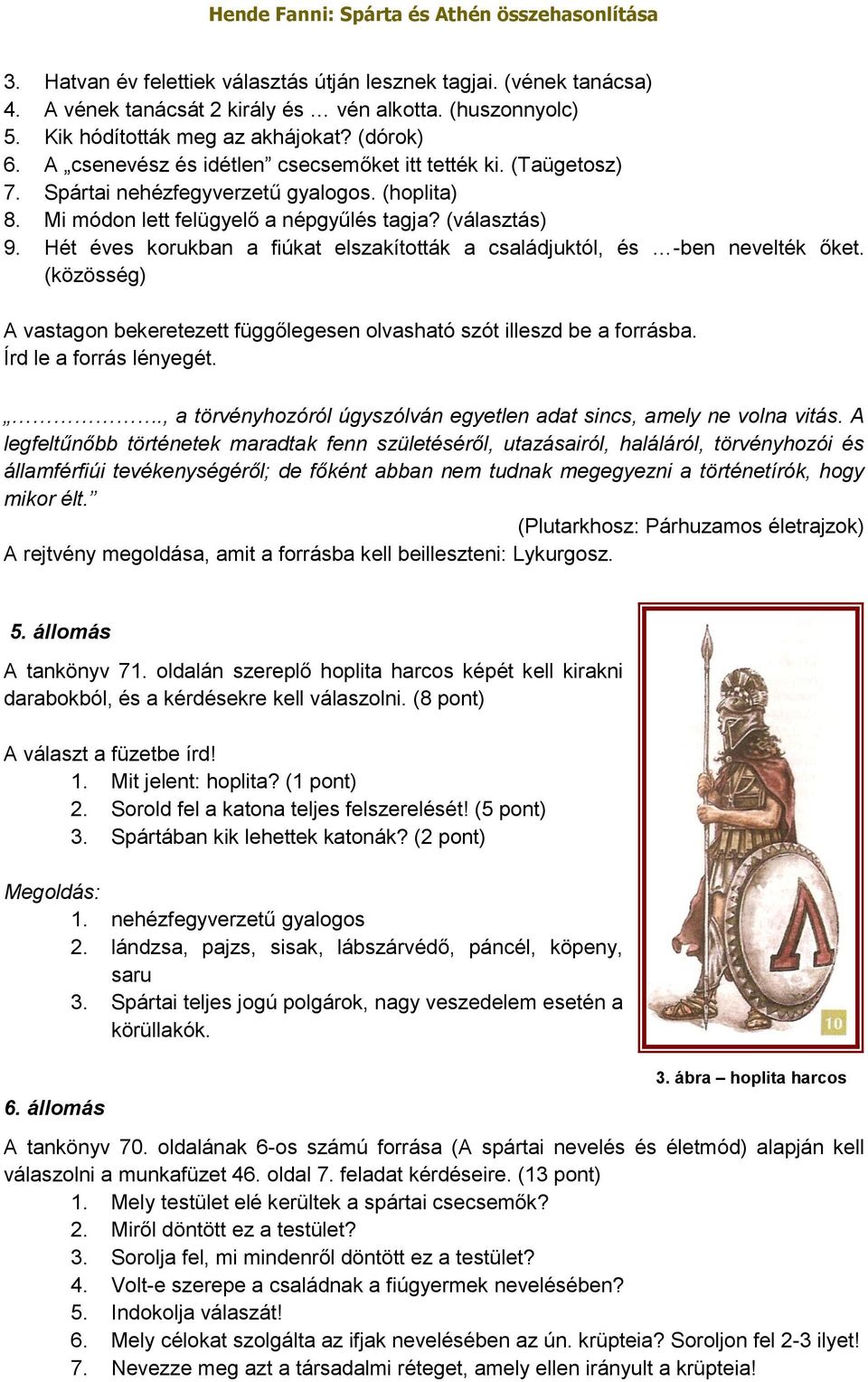 Hét éves korukban a fiúkat elszakították a családjuktól, és -ben nevelték őket. (közösség) A vastagon bekeretezett függőlegesen olvasható szót illeszd be a forrásba. Írd le a forrás lényegét.