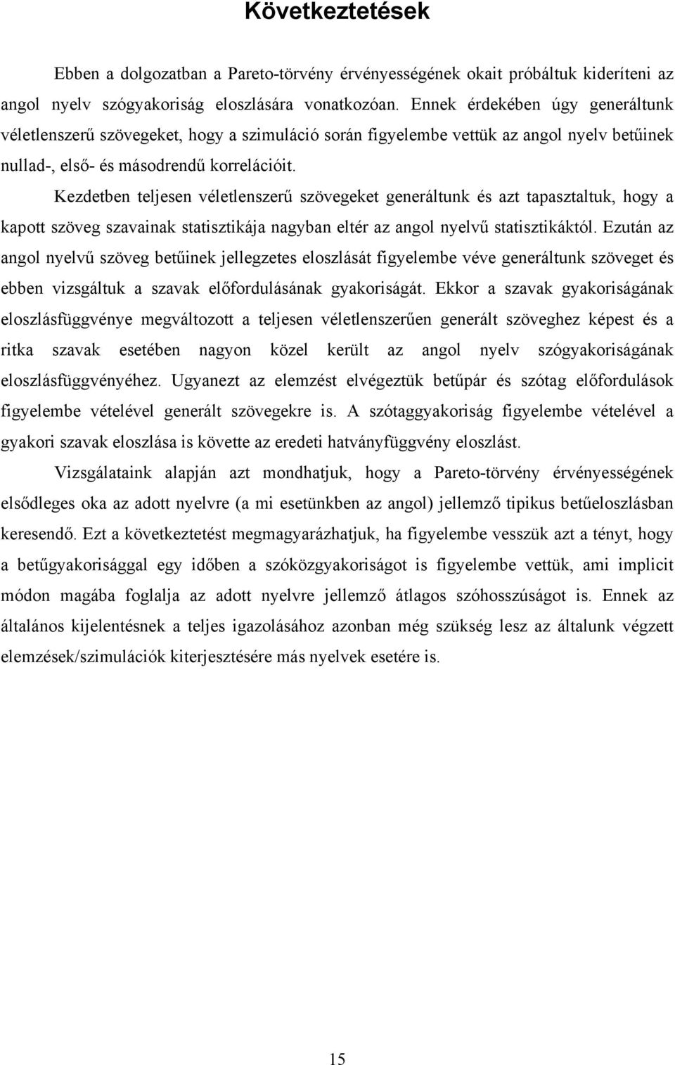 Kezdetben teljesen véletlenszerű szövegeket generáltunk és azt tapasztaltuk, hogy a kapott szöveg szavainak statisztikája nagyban eltér az angol nyelvű statisztikáktól.