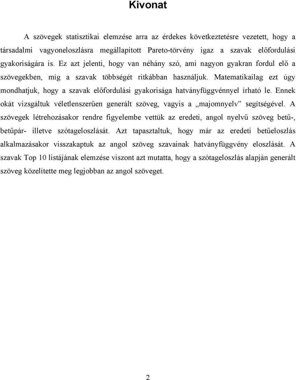 Matematikailag ezt úgy mondhatjuk, hogy a szavak előfordulási gyakorisága hatványfüggvénnyel írható le. Ennek okát vizsgáltuk véletlenszerűen generált szöveg, vagyis a majomnyelv segítségével.