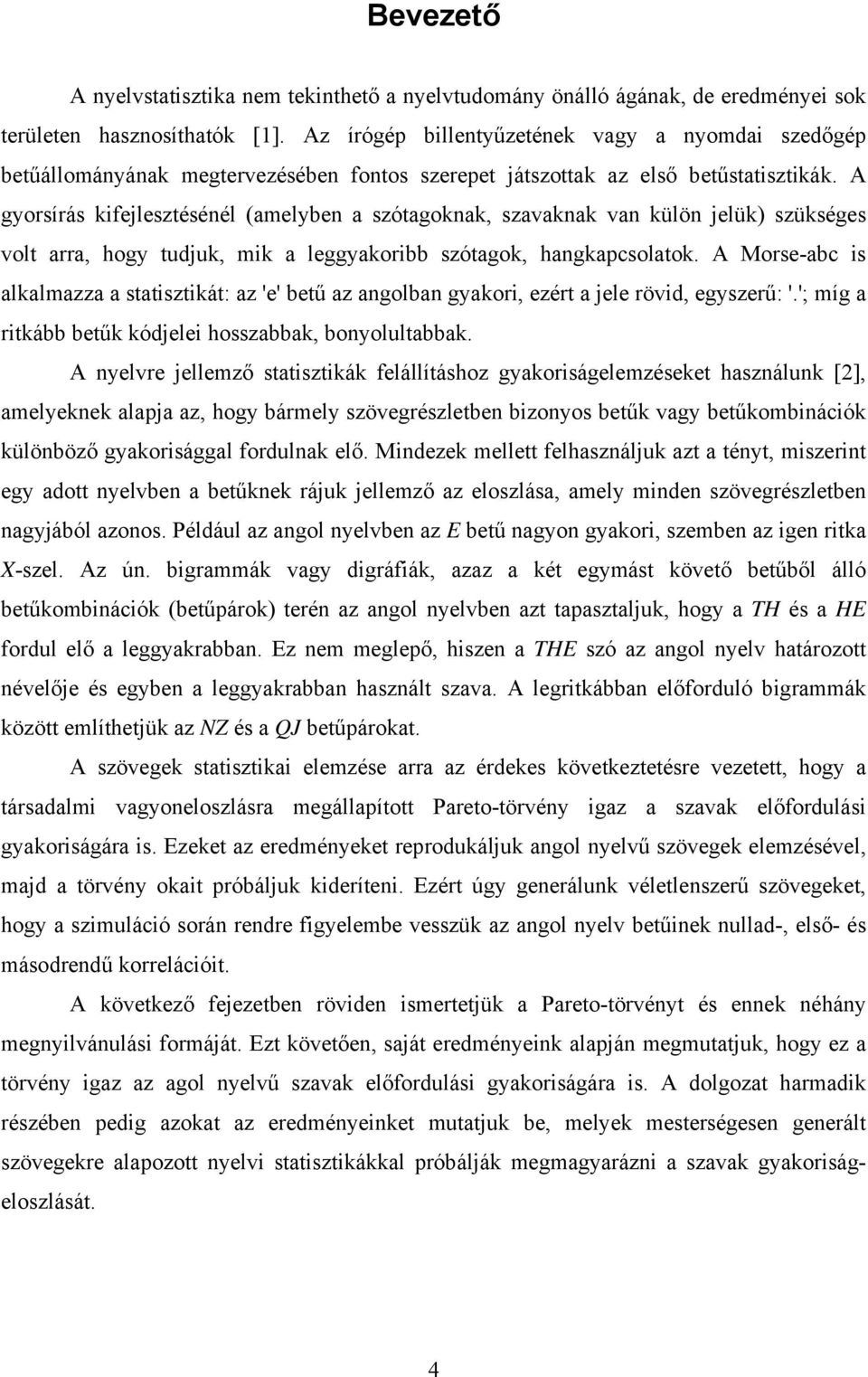 A gyorsírás kifejlesztésénél (amelyben a szótagoknak, szavaknak van külön jelük) szükséges volt arra, hogy tudjuk, mik a leggyakoribb szótagok, hangkapcsolatok.