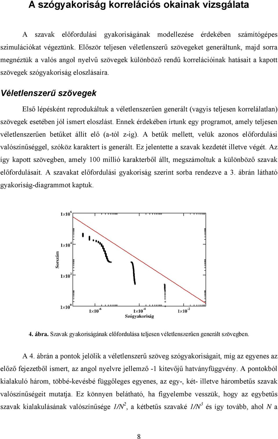 Véletlenszerű szövegek Első lépésként reprodukáltuk a véletlenszerűen generált (vagyis teljesen korrelálatlan) szövegek esetében jól ismert eloszlást.