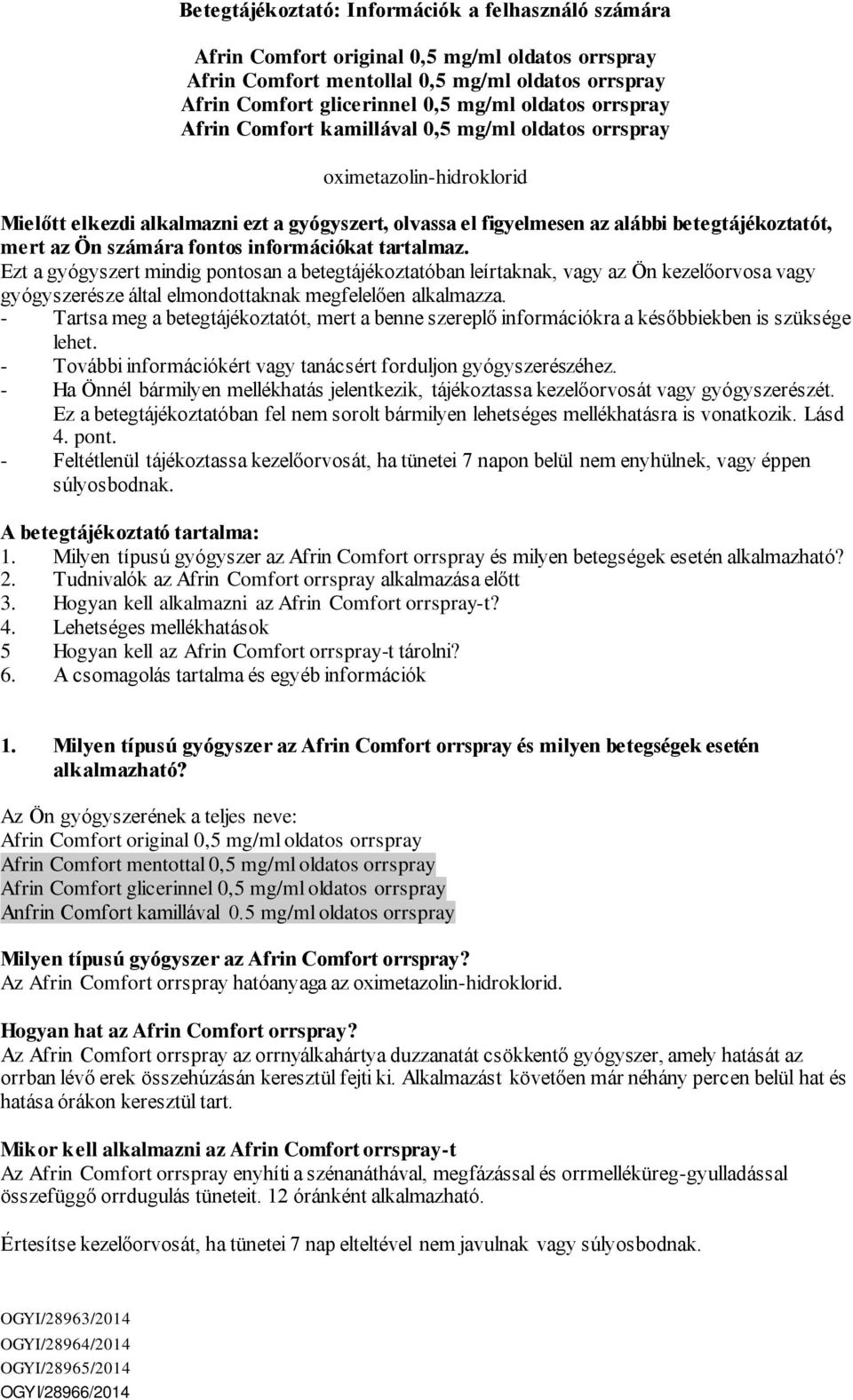 Ezt a gyógyszert mindig pontosan a betegtájékoztatóban leírtaknak, vagy az Ön kezelőorvosa vagy gyógyszerésze által elmondottaknak megfelelően alkalmazza.