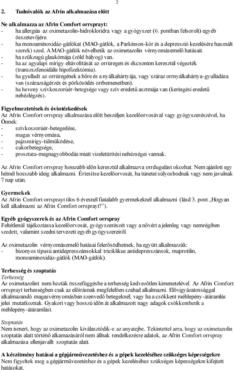 - ha szűkzugú glaukómája (zöld hályog) van. - ha az agyalapi mirigy eltávolítását az orrüregen és ékcsonton keresztül végezték (transzszfenoidális hipofizektómia).