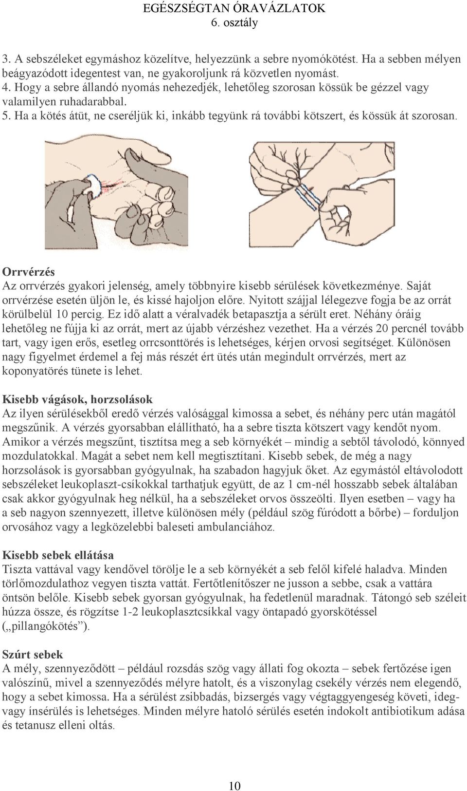 Ha a kötés átüt, ne cseréljük ki, inkább tegyünk rá további kötszert, és kössük át szorosan. Orrvérzés Az orrvérzés gyakori jelenség, amely többnyire kisebb sérülések következménye.