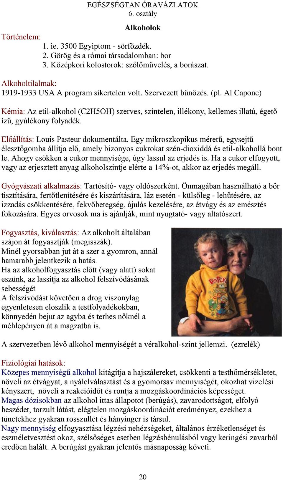 Al Capone) Kémia: Az etil-alkohol (C2H5OH) szerves, színtelen, illékony, kellemes illatú, égető ízű, gyúlékony folyadék. Előállítás: Louis Pasteur dokumentálta.