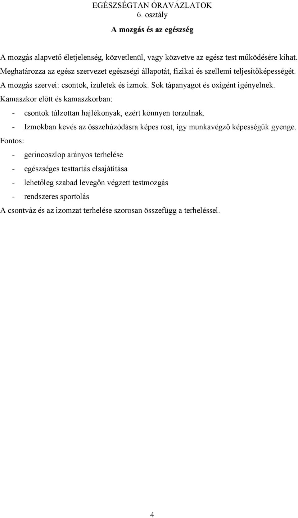 Sok tápanyagot és oxigént igényelnek. Kamaszkor előtt és kamaszkorban: - csontok túlzottan hajlékonyak, ezért könnyen torzulnak.