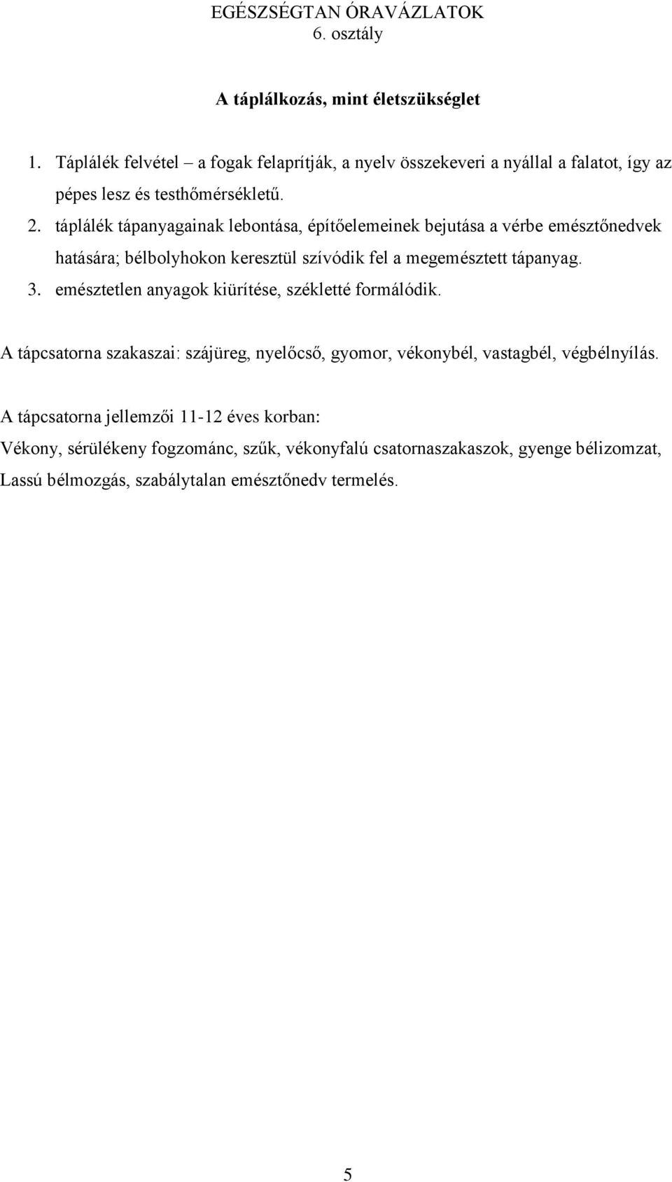 emésztetlen anyagok kiürítése, székletté formálódik. A tápcsatorna szakaszai: szájüreg, nyelőcső, gyomor, vékonybél, vastagbél, végbélnyílás.