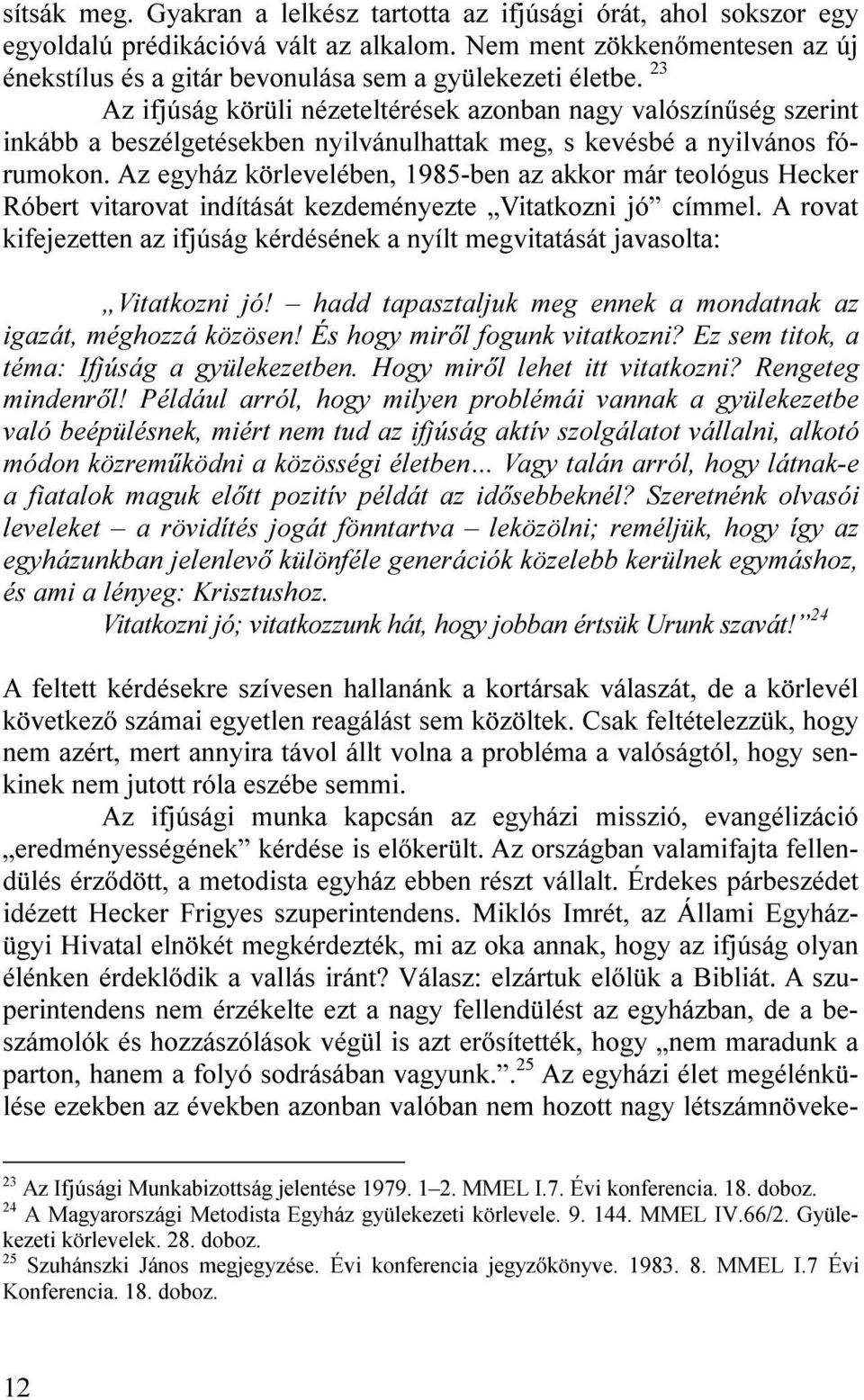 23 Az ifjúság körüli nézeteltérések azonban nagy valószínűség szerint inkább a beszélgetésekben nyilvánulhattak meg, s kevésbé a nyilvános fórumokon.