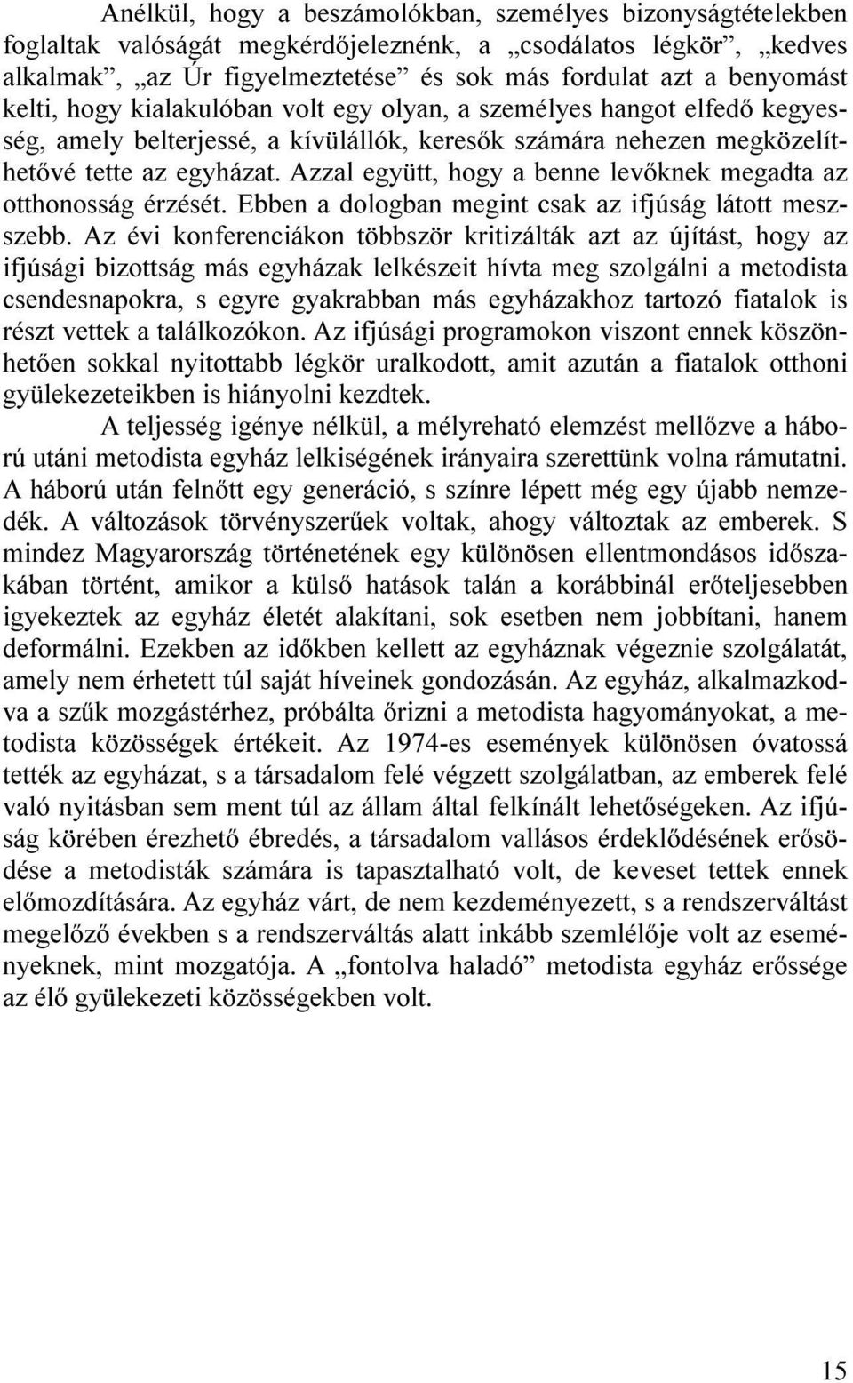 Azzal együtt, hogy a benne levőknek megadta az otthonosság érzését. Ebben a dologban megint csak az ifjúság látott meszszebb.