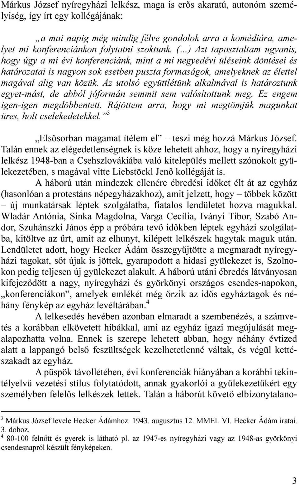 ( ) Azt tapasztaltam ugyanis, hogy úgy a mi évi konferenciánk, mint a mi negyedévi üléseink döntései és határozatai is nagyon sok esetben puszta formaságok, amelyeknek az élettel magával alig van