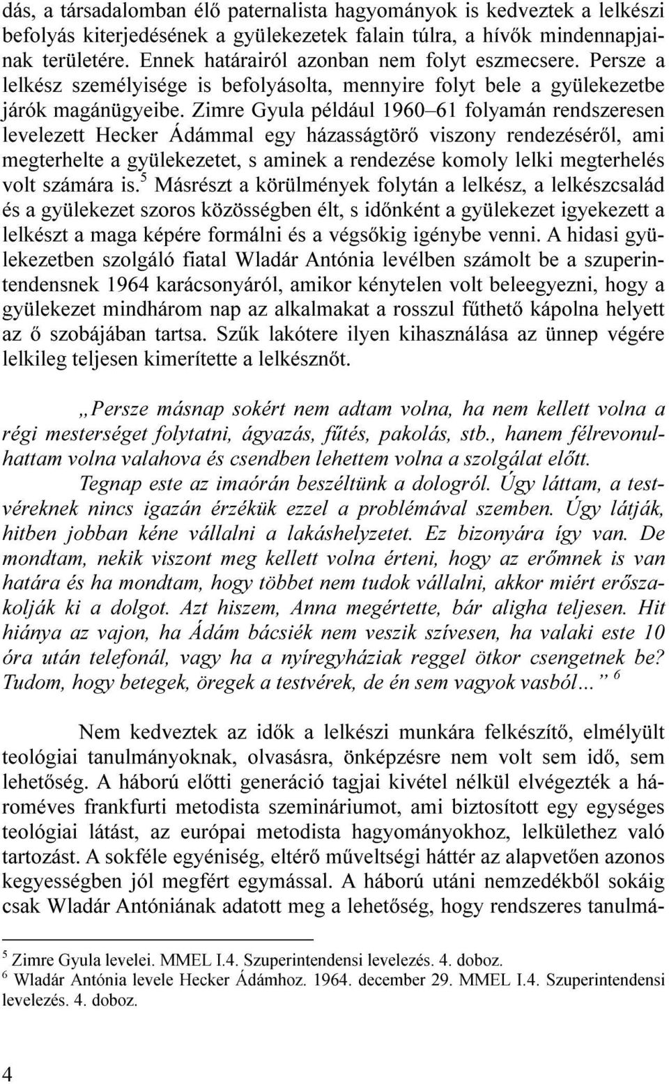 Zimre Gyula például 1960 61 folyamán rendszeresen levelezett Hecker Ádámmal egy házasságtörő viszony rendezéséről, ami megterhelte a gyülekezetet, s aminek a rendezése komoly lelki megterhelés volt