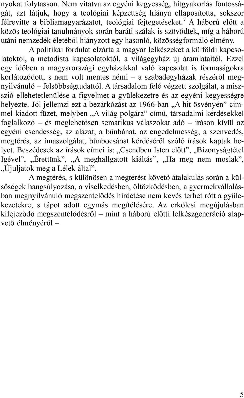 7 A háború előtt a közös teológiai tanulmányok során baráti szálak is szövődtek, míg a háború utáni nemzedék életéből hiányzott egy hasonló, közösségformáló élmény.