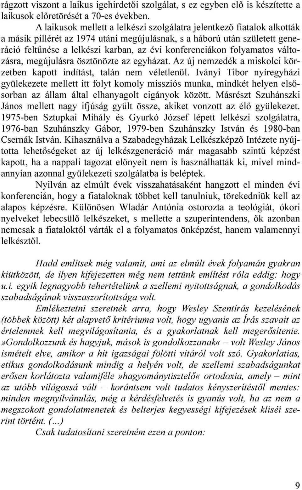 konferenciákon folyamatos változásra, megújulásra ösztönözte az egyházat. Az új nemzedék a miskolci körzetben kapott indítást, talán nem véletlenül.