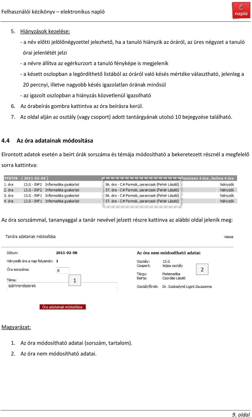 hiányzás közvetlenül igazolható 6. Az órabeírás gombra kattintva az óra beírásra kerül. 7. Az oldal alján az osztály (vagy csoport) adott tantárgyának utolsó 10 bejegyzése található. 4.