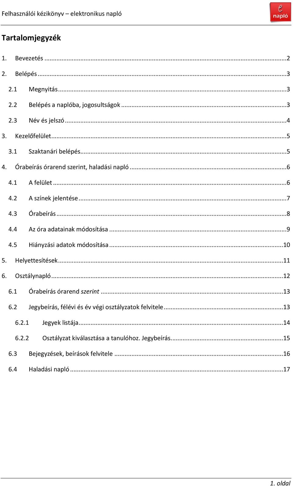 4 Az óra adatainak módosítása... 9 4.5 Hiányzási adatok módosítása... 10 5. Helyettesítések... 11 6. Osztálynapló... 12 6.1 Órabeírás órarend szerint... 13 6.