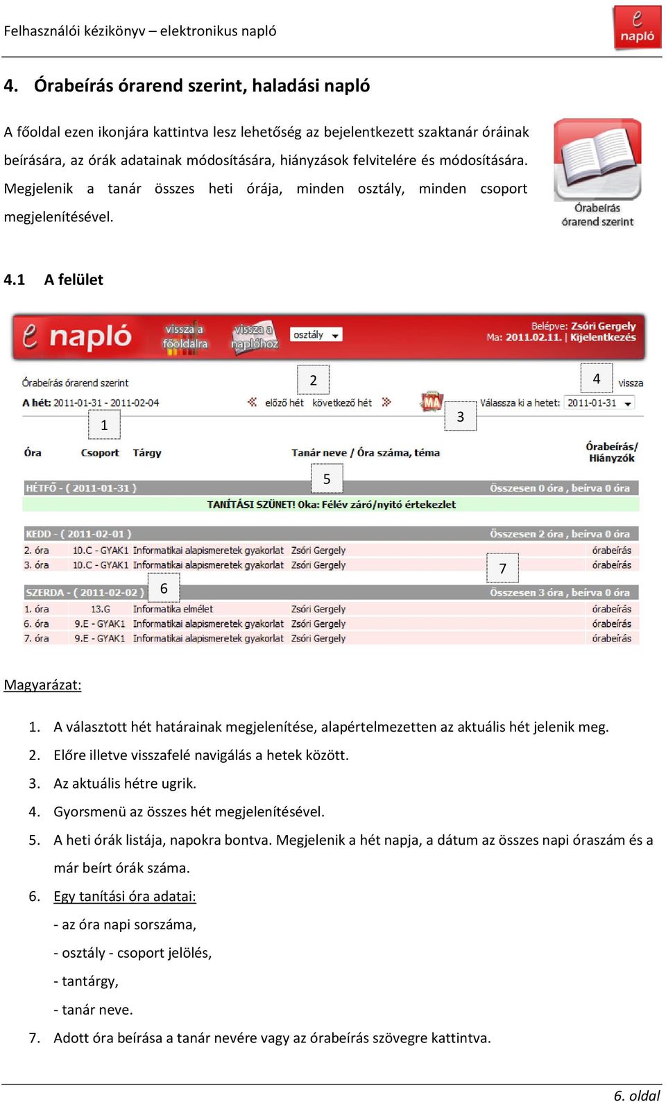 A választott hét határainak megjelenítése, alapértelmezetten az aktuális hét jelenik meg. 2. Előre illetve visszafelé navigálás a hetek között. 3. Az aktuális hétre ugrik. 4.