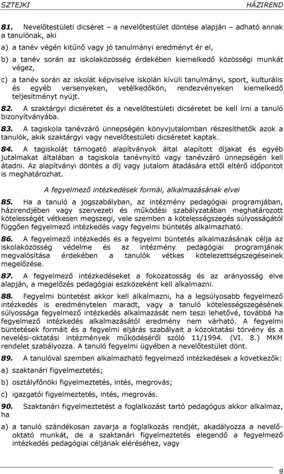 kiemelkedő közösségi munkát végez, c) a tanév során az iskolát képviselve iskolán kívüli tanulmányi, sport, kulturális és egyéb versenyeken, vetélkedőkön, rendezvényeken kiemelkedő teljesítményt