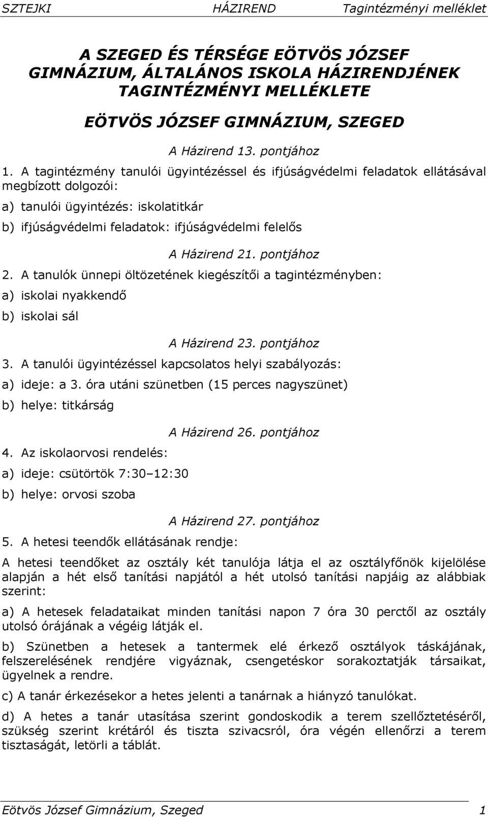 A tagintézmény tanulói ügyintézéssel és ifjúságvédelmi feladatok ellátásával megbízott dolgozói: a) tanulói ügyintézés: iskolatitkár b) ifjúságvédelmi feladatok: ifjúságvédelmi felelős A Házirend 21.