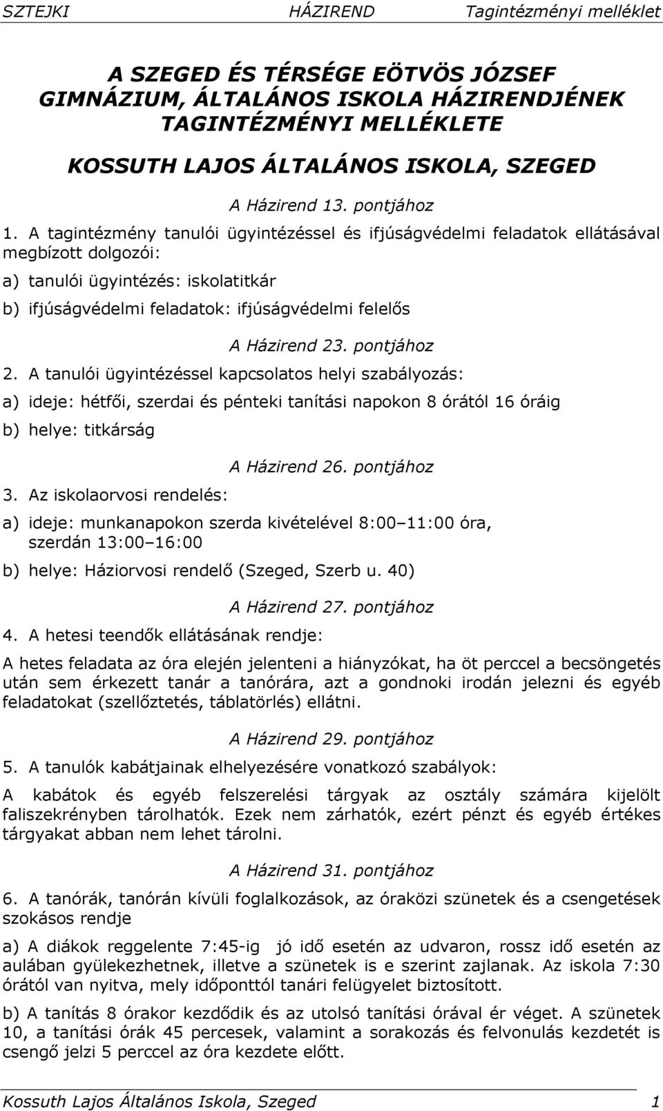 A tagintézmény tanulói ügyintézéssel és ifjúságvédelmi feladatok ellátásával megbízott dolgozói: a) tanulói ügyintézés: iskolatitkár b) ifjúságvédelmi feladatok: ifjúságvédelmi felelős A Házirend 23.