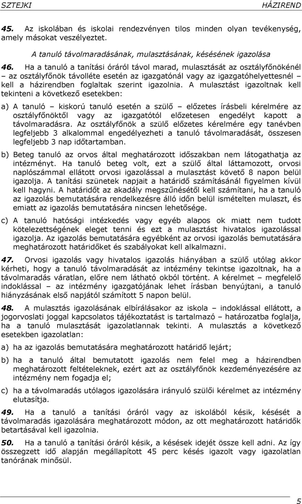 A mulasztást igazoltnak kell tekinteni a következő esetekben: a) A tanuló kiskorú tanuló esetén a szülő előzetes írásbeli kérelmére az osztályfőnöktől vagy az igazgatótól előzetesen engedélyt kapott