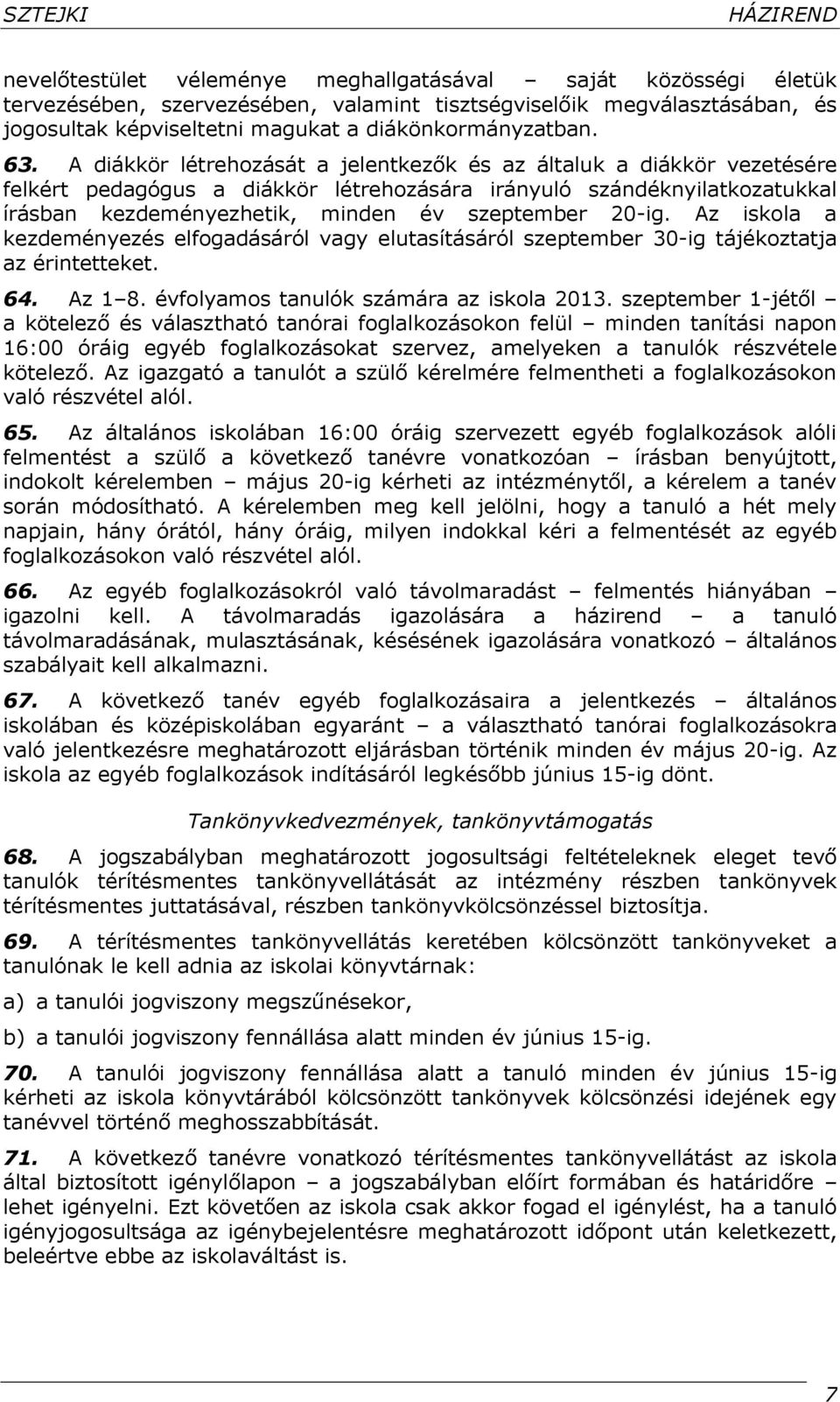 A diákkör létrehozását a jelentkezők és az általuk a diákkör vezetésére felkért pedagógus a diákkör létrehozására irányuló szándéknyilatkozatukkal írásban kezdeményezhetik, minden év szeptember 20-ig.