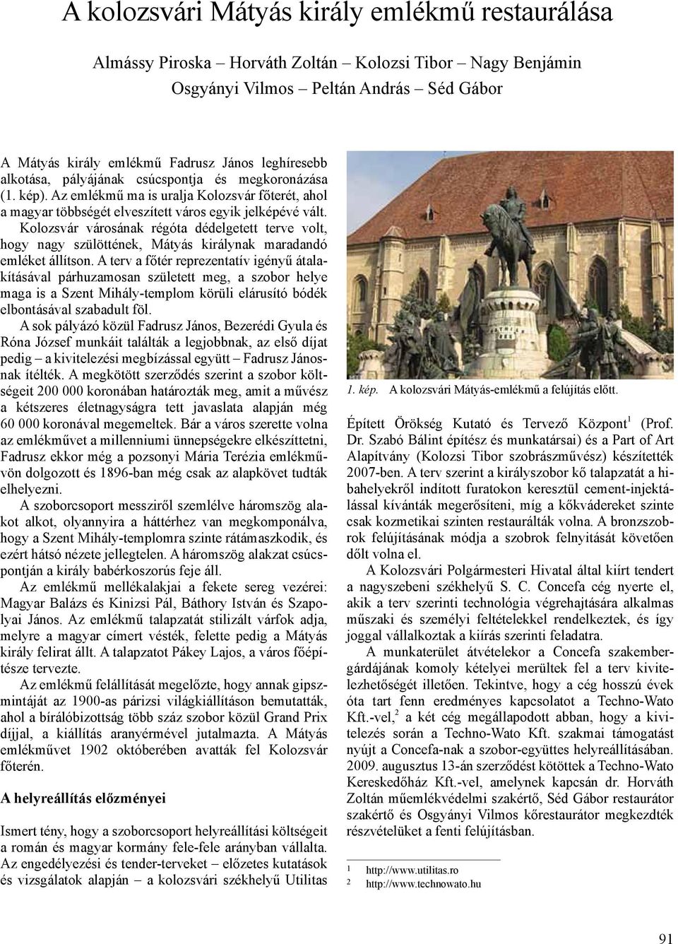 Kolozsvár városának régóta dédelgetett terve volt, hogy nagy szülöttének, Mátyás királynak maradandó emléket állítson.