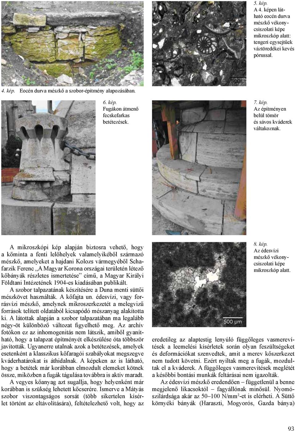 A mikroszkópi kép alapján biztosra vehető, hogy a kőminta a fenti lelőhelyek valamelyikéből származó mészkő, amelyeket a hajdani Kolozs vármegyéből Schafarzik Ferenc A Magyar Korona országai