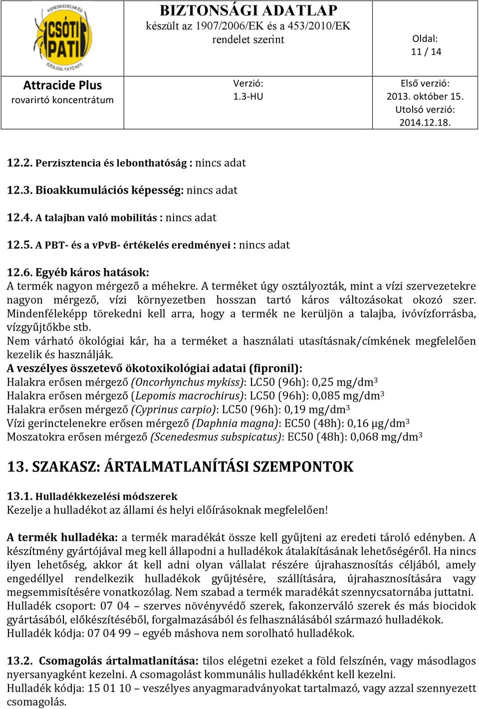 Mindenféleképp törekedni kell arra, hogy a termék ne kerüljön a talajba, ivóvízforrásba, vízgyűjtőkbe stb.