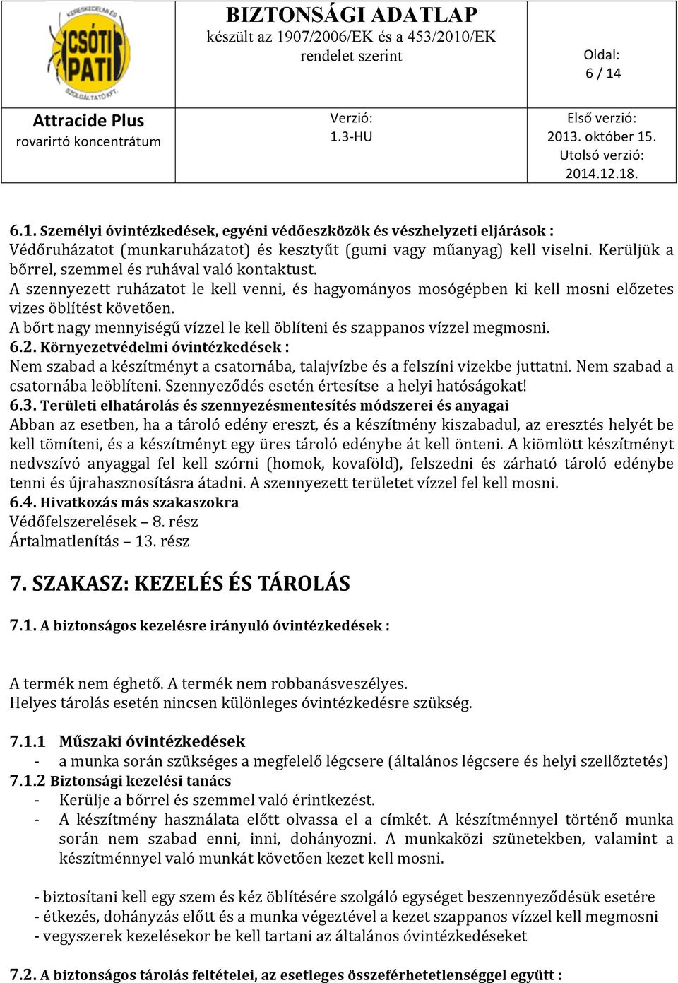 A bőrt nagy mennyiségű vízzel le kell öblíteni és szappanos vízzel megmosni. 6.2. Környezetvédelmi óvintézkedések : Nem szabad a készítményt a csatornába, talajvízbe és a felszíni vizekbe juttatni.