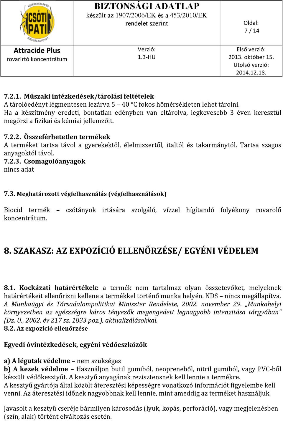 2. Összeférhetetlen termékek A terméket tartsa távol a gyerekektől, élelmiszertől, italtól és takarmánytól. Tartsa szagos anyagoktól távol. 7.2.3.