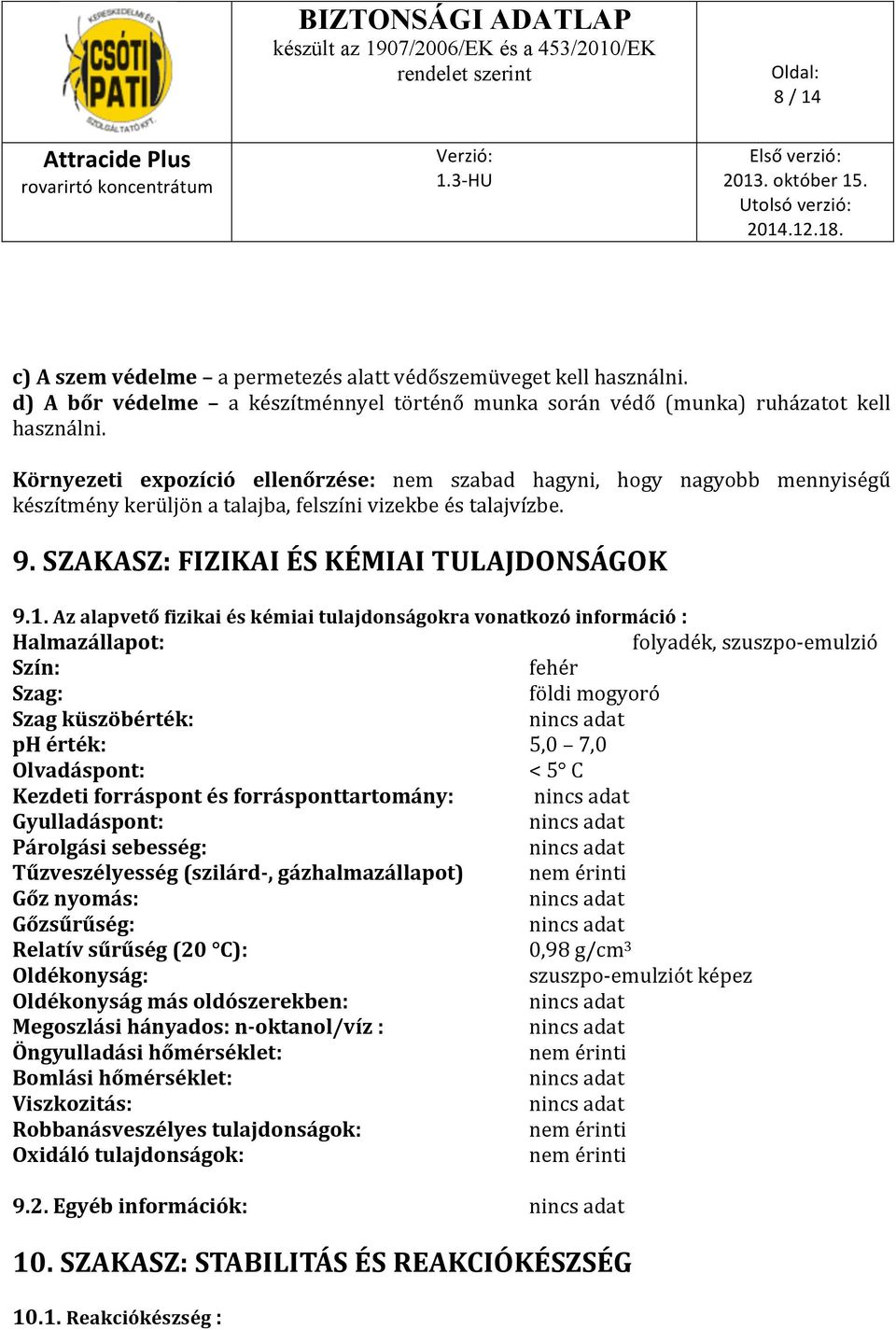 Az alapvető fizikai és kémiai tulajdonságokra vonatkozó információ : Halmazállapot: folyadék, szuszpo- emulzió Szín: fehér Szag: földi mogyoró Szag küszöbérték: ph érték: 5,0 7,0 Olvadáspont: < 5 C