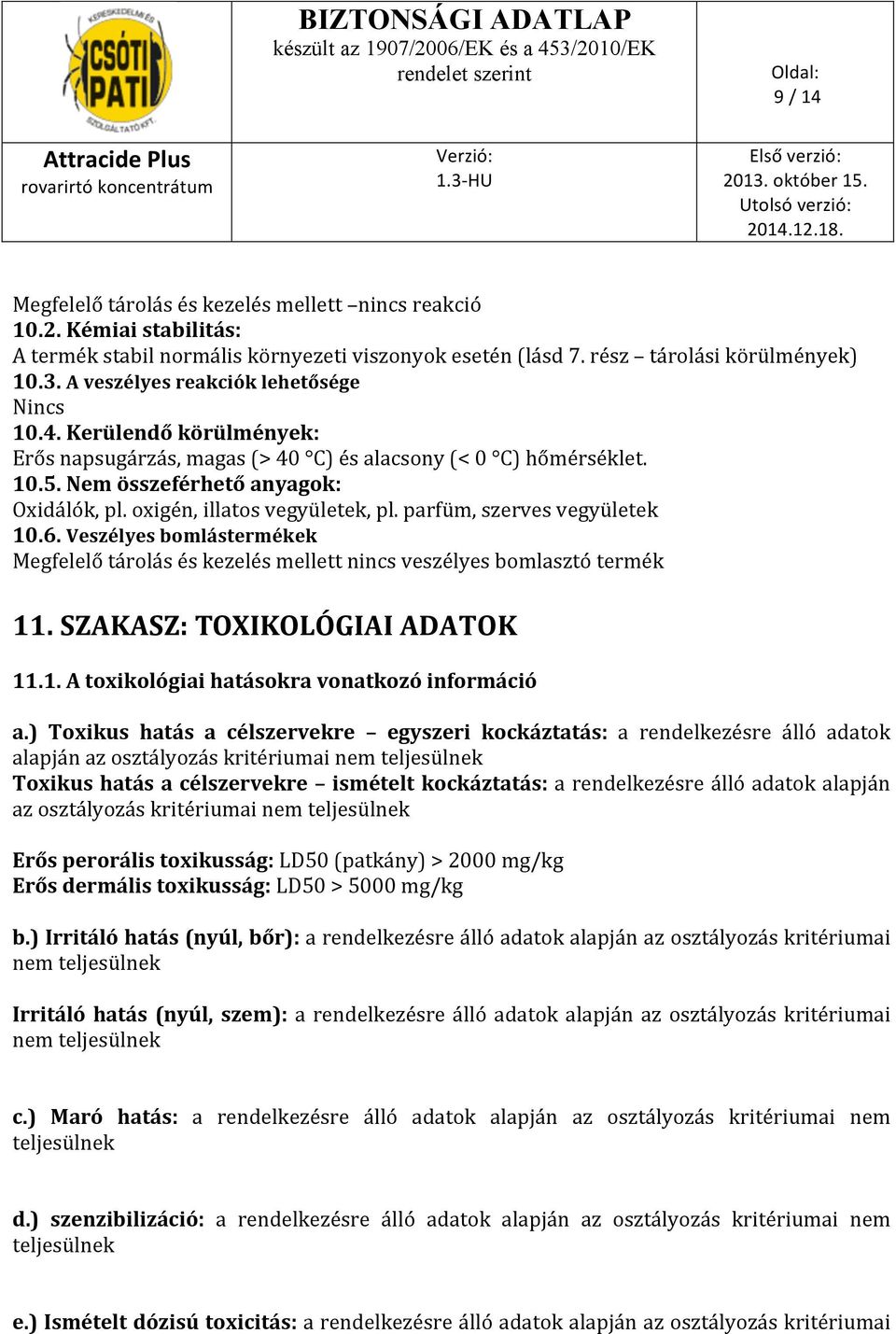 oxigén, illatos vegyületek, pl. parfüm, szerves vegyületek 10.6. Veszélyes bomlástermékek Megfelelő tárolás és kezelés mellett nincs veszélyes bomlasztó termék 11. SZAKASZ: TOXIKOLÓGIAI ADATOK 11.1. A toxikológiai hatásokra vonatkozó információ a.