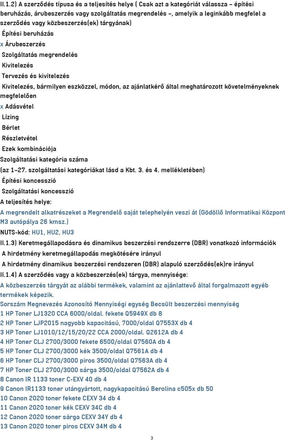 követelményeknek megfelelően x Adásvétel Lízing Bérlet Részletvétel Ezek kombinációja Szolgáltatási kategória száma (az 1 27. szolgáltatási kategóriákat lásd a Kbt. 3. és 4.