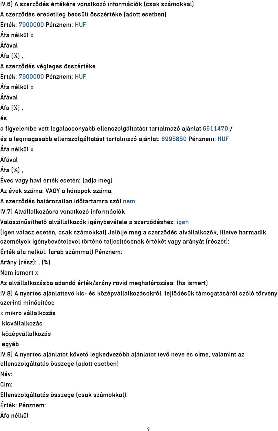 tartalmazó ajánlat: 6995850 Pénznem: HUF Áfa nélkül x Áfával Áfa (%), Éves vagy havi érték esetén: (adja meg) Az évek száma: VAGY a hónapok száma: A szerződés határozatlan időtartamra szól nem IV.