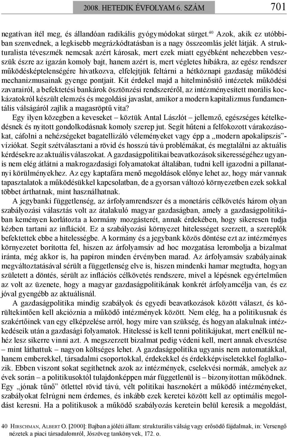 A strukturalista téveszmék nemcsak azért károsak, mert ezek miatt egyébként nehezebben veszszük észre az igazán komoly bajt, hanem azért is, mert végletes hibákra, az egész rendszer