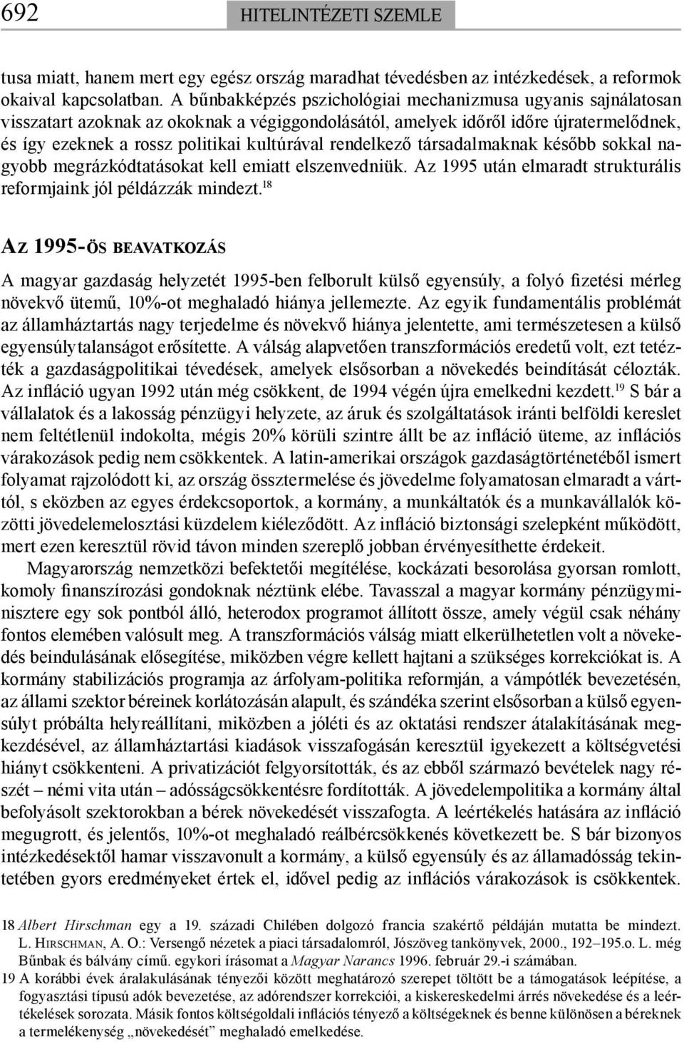 rendelkező társadalmaknak később sokkal nagyobb megrázkódtatásokat kell emiatt elszenvedniük. Az 1995 után elmaradt strukturális reformjaink jól példázzák mindezt.