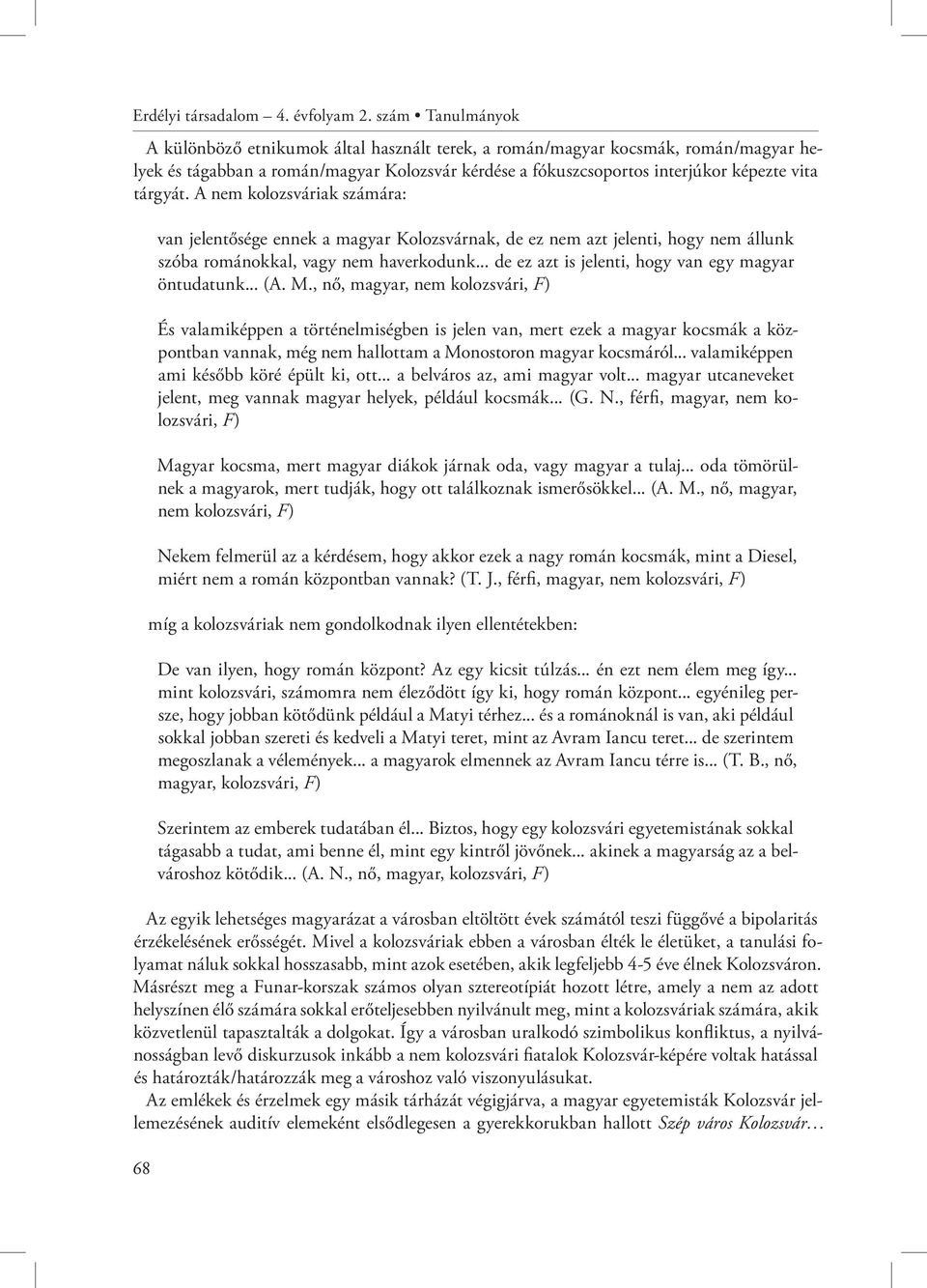 A nem kolozsváriak számára: 68 van jelentősége ennek a magyar Kolozsvárnak, de ez nem azt jelenti, hogy nem állunk szóba románokkal, vagy nem haverkodunk.