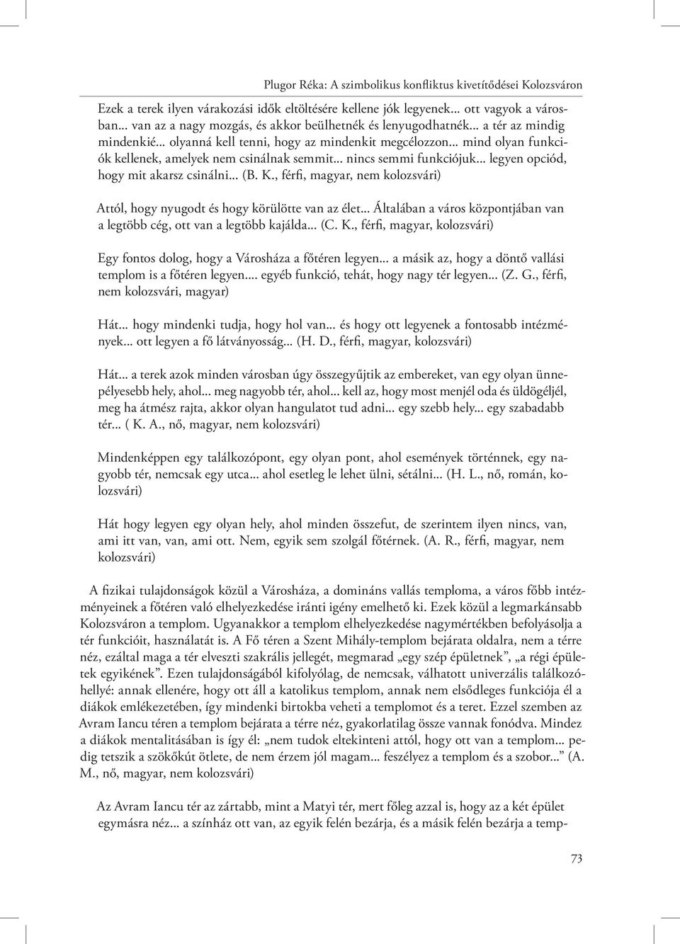 .. mind olyan funkciók kellenek, amelyek nem csinálnak semmit... nincs semmi funkciójuk... legyen opciód, hogy mit akarsz csinálni... (B. K.