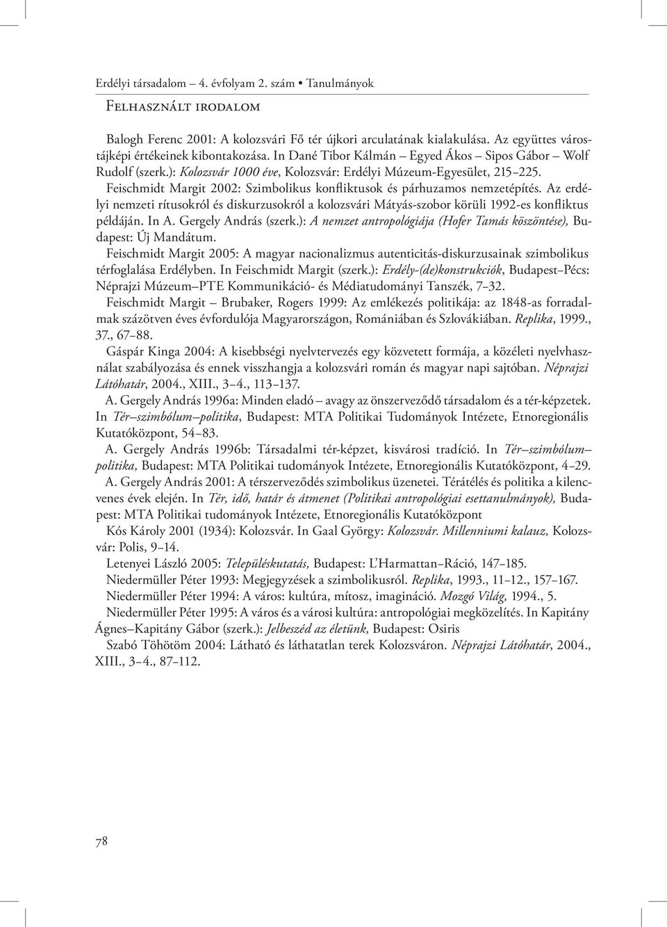 Feischmidt Margit 2002: Szimbolikus konfliktusok és párhuzamos nemzetépítés. Az erdélyi nemzeti rítusokról és diskurzusokról a kolozsvári Mátyás-szobor körüli 1992-es konfliktus példáján. In A.