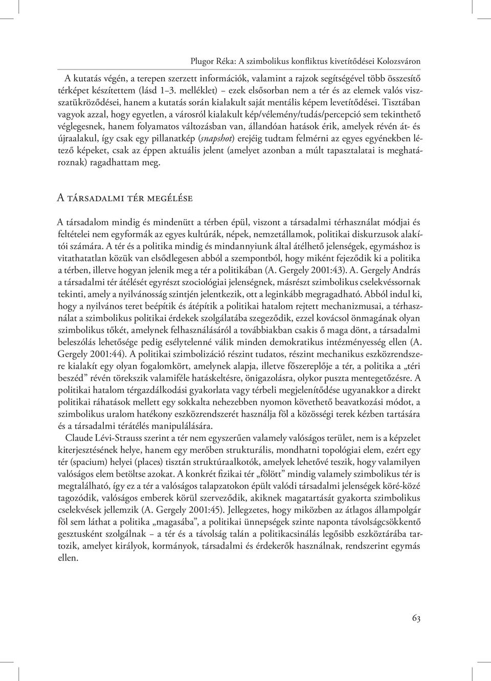 Tisztában vagyok azzal, hogy egyetlen, a városról kialakult kép/vélemény/tudás/percepció sem tekinthető véglegesnek, hanem folyamatos változásban van, állandóan hatások érik, amelyek révén át- és