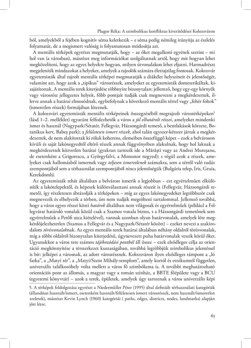 A mentális térképek egyrészt megmutatják, hogy az őket megalkotó egyének szerint mi hol van (a városban), másrészt meg információkat szolgáltatnak arról, hogy mit hogyan lehet megközelíteni, hogy az