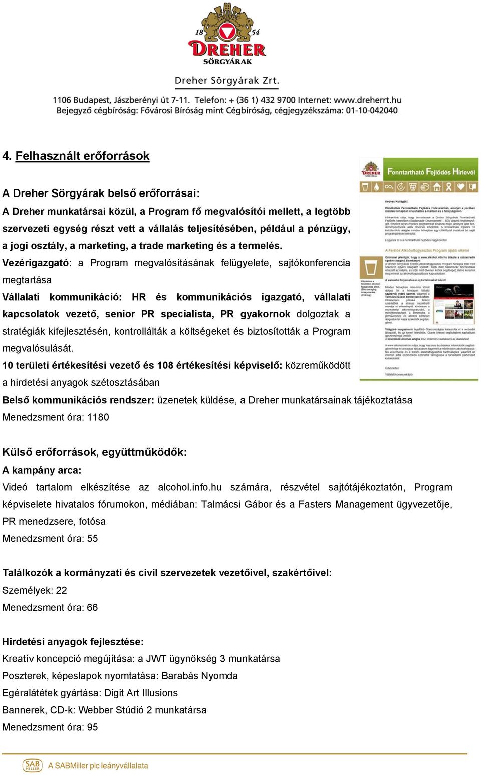 Vezérigazgató: a Program megvalósításának felügyelete, sajtókonferencia megtartása Vállalati kommunikáció: HR és kommunikációs igazgató, vállalati kapcsolatok vezető, senior PR specialista, PR