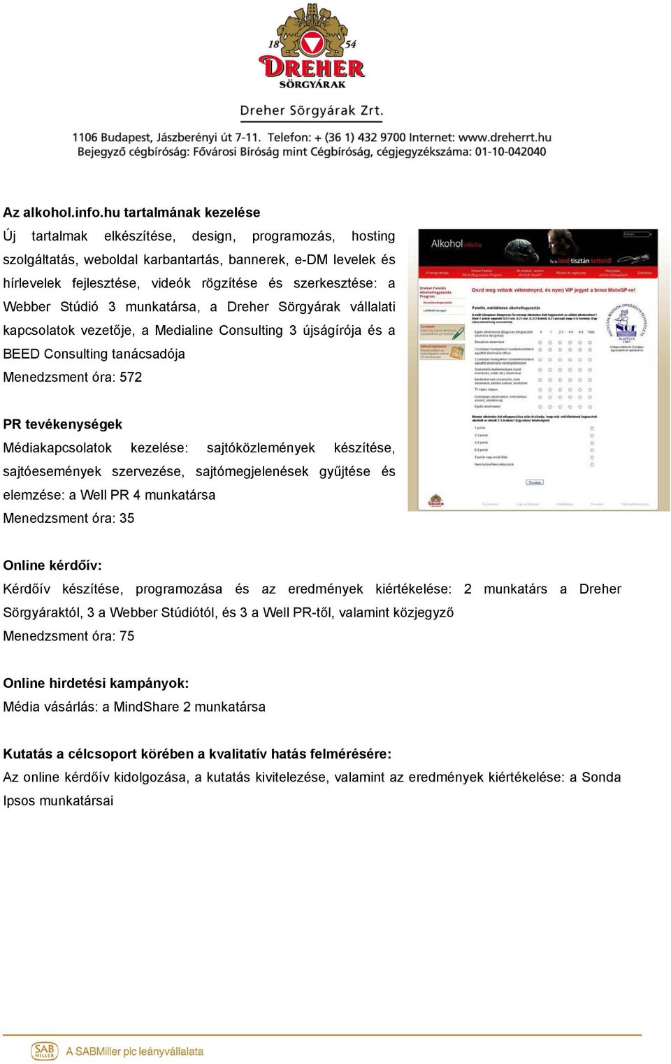 a Webber Stúdió 3 munkatársa, a Dreher Sörgyárak vállalati kapcsolatok vezetője, a Medialine Consulting 3 újságírója és a BEED Consulting tanácsadója Menedzsment óra: 572 PR tevékenységek