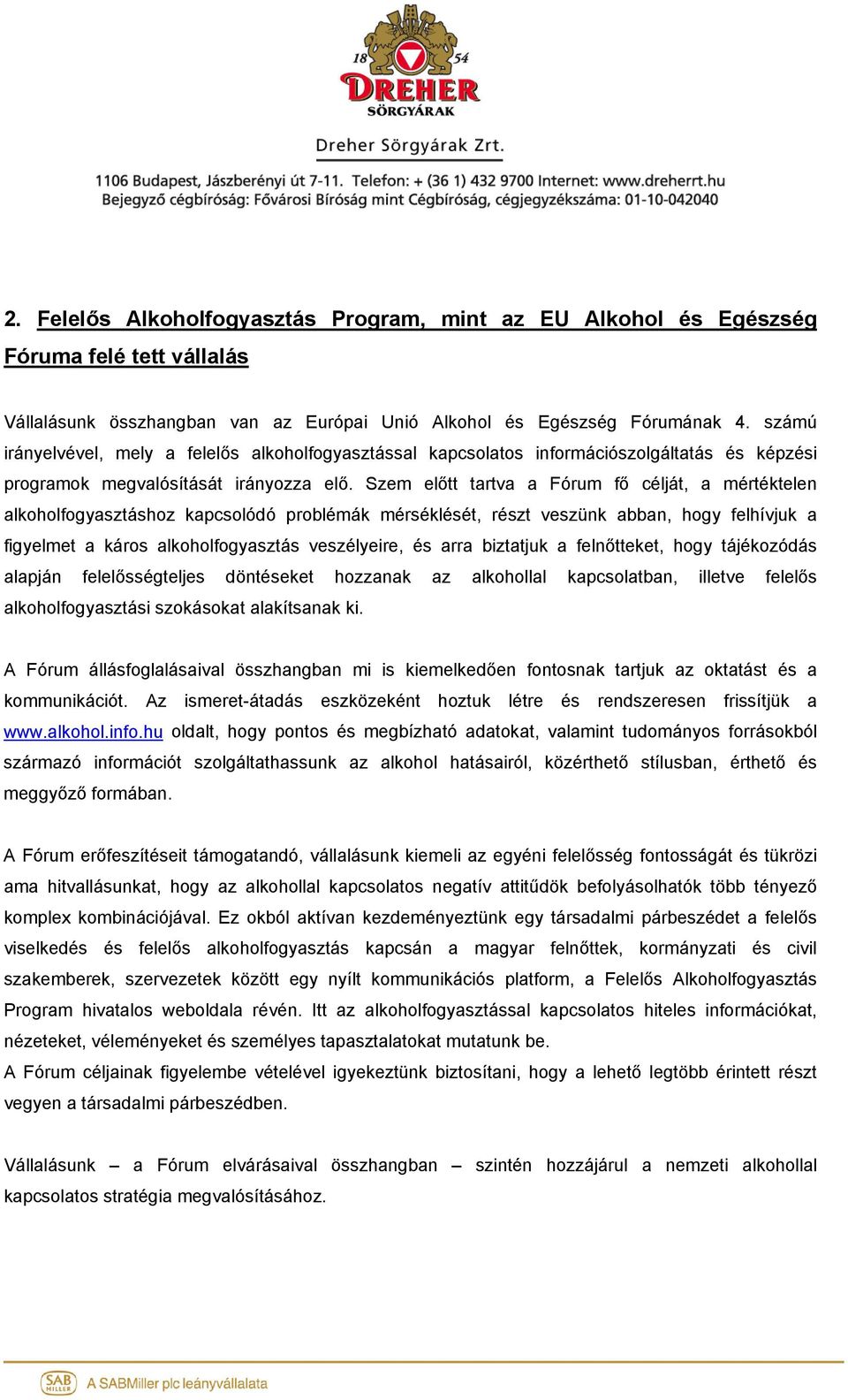 Szem előtt tartva a Fórum fő célját, a mértéktelen alkoholfogyasztáshoz kapcsolódó problémák mérséklését, részt veszünk abban, hogy felhívjuk a figyelmet a káros alkoholfogyasztás veszélyeire, és